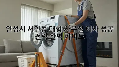 안성시 서인동 대형 사무실 이사, 성공 전략 완벽 가이드