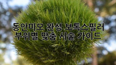 동안미모 완성! 보톡스필러 부위별 맞춤 시술 가이드 ✨